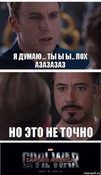 Я думаю... Ты ы ы.. Лох азазазаз Но это не точно