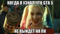 когда я узнал что gta 5 не выйдет на пк