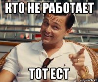 кто не работает тот ест