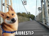 si aiuresti?