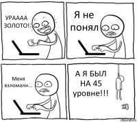 УРАААА ЗОЛОТО! Я не понял Меня взломали... А Я БЫЛ НА 45 уровне!!!