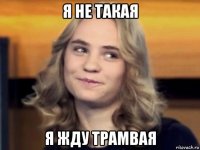 я не такая я жду трамвая