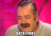  витя тупит