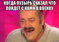 когда пузырь сказал что пойдет с нами в военку 