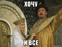 хочу и все