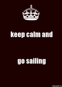 keep calm and go sailing