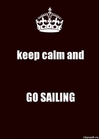 keep calm and GO SAILING
