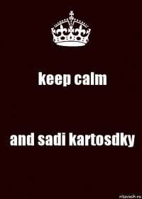 keep calm and sadi kartosdky