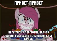 привет-привет не пугайся, я просто решила что сегодня мы будем печь кексики, ты рад(а)?