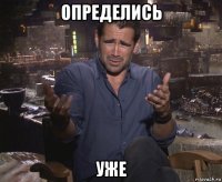 определись уже