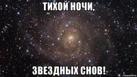 тихой ночи, звездных снов!