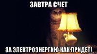 завтра счет за электроэнергию как придет!