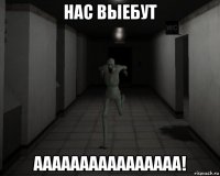 нас выебут аааааааааааааааа!