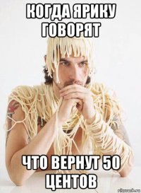 когда ярику говорят что вернут 50 центов