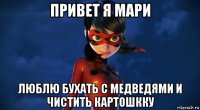 привет я мари люблю бухать с медведями и чистить картошкку