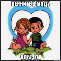 верните в моду доброту