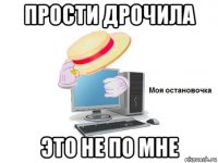 прости дрочила это не по мне