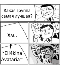 Какая группа самая лучшая? Хм.. ~Eli4kina Avataria~