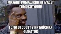 михаил ромашкин не будет гомосятиной если отсосёт у китайских фанатов