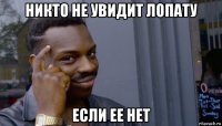 никто не увидит лопату если ее нет