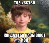 то чувство когда тебя называют ися