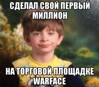 сделал свой первый миллион на торговой площадке warface