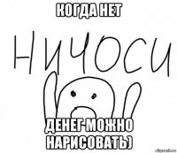 когда нет денег можно нарисовать)