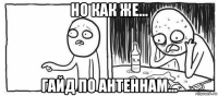 но как же... гайд по антеннам...