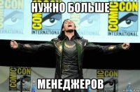 нужно больше менеджеров
