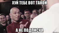 хуй тебе вот такой а не подписка