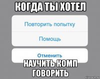 когда ты хотел научить комп говорить