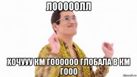 лооооолл хочууу км гоооооо глобала в км гооо