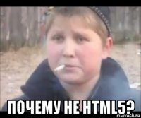  почему не html5?