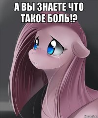 а вы знаете что такое боль!? 