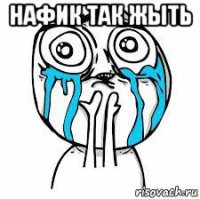 нафик так жыть 