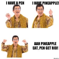 I have a pen I have pineapple! AAH Pineapple eat, pen get rid!
