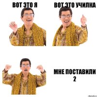 Вот это я Вот это училка Мне поставили 2