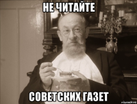 не читайте советских газет