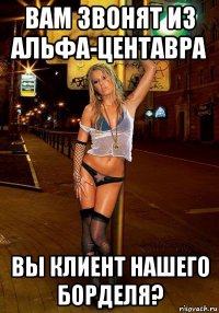 вам звонят из альфа-центавра вы клиент нашего борделя?