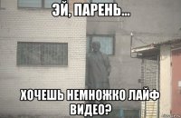  хочешь немножко лайф видео?