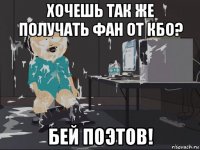 хочешь так же получать фан от кбо? бей поэтов!