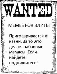 MEMES FOR ЭЛИТЫ Приговаривается к казни. За то ,что делает забавные мемасы. Если найдете подпишитесь!