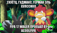 2хуётц, гудмакс, герман эль хуяссико fifa 17 wager проебал by acoolfifa
