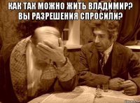 как так можно жить владимир? вы разрешения спросили? 