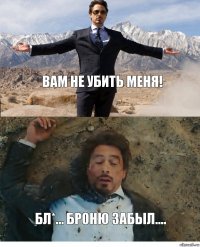 Вам не убить меня! бл*... броню забыл....