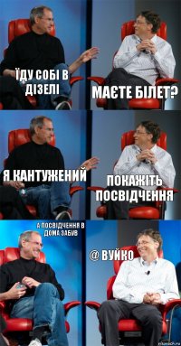 Їду собі в дізелі Маєте білет? Я кантужений Покажіть посвідчення А посвідчення в дома забув @ Вуйко