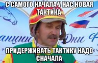 с самого начала у нас новая тактика придерживать тактику надо сначала