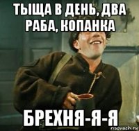 тыща в день, два раба, копанка брехня-я-я