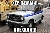 хер с вами! поехали!!!