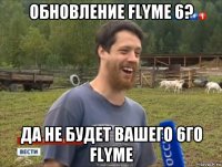 обновление flyme 6? да не будет вашего 6го flyme